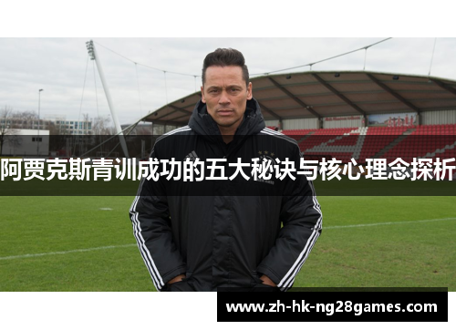 阿贾克斯青训成功的五大秘诀与核心理念探析